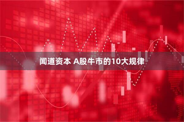 闻道资本 A股牛市的10大规律